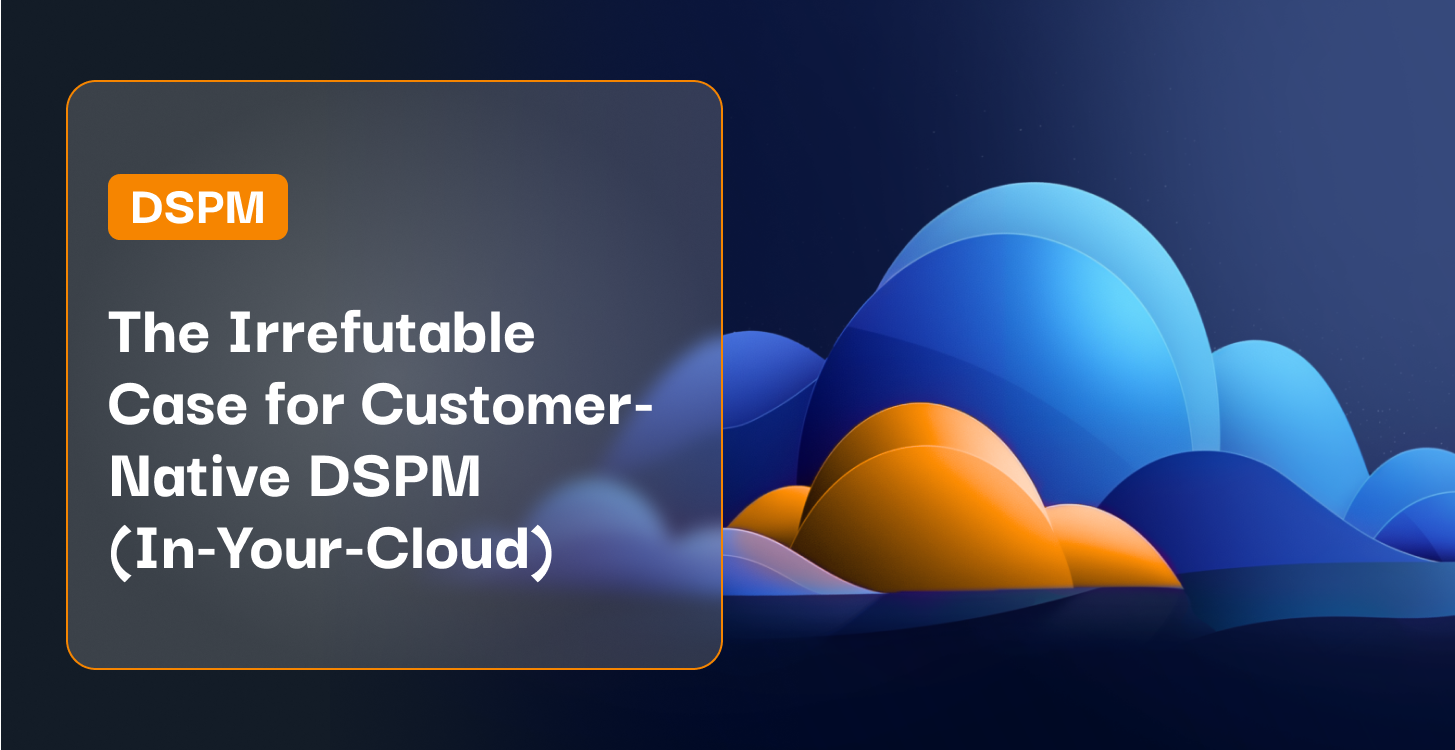 the-irrefutable-case-for-customer-native-in-your-cloud-dspm